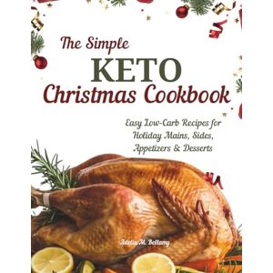 Bellamy, Adelia M. The Simple Keto Christmas Cookbook: Easy Low-Carb Recipes for Holiday Mains, Sides, Appetizers & Desserts Bellamy, Adelia M. The Simple Keto Christmas Cookbook: Easy Low-Carb Recipes for Holiday Mains, Sides, Appetizers & Desserts