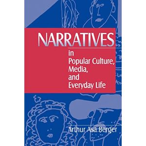 Asa Berger, Arthur Narratives in Popular Culture, Media, and Everyday Life Asa Berger, Arthur Narratives in Popular Culture, Media, and Everyday Life