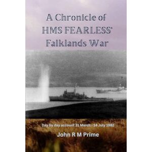PRiME A Chronicle of HMS Fearless' Falklands War: Day by day account 31st March 14 July 1982 PRiME A Chronicle of HMS Fearless' Falklands War: Day by day account 31st March 14 July 1982