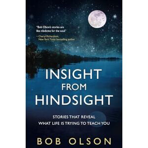 Olson, Bob Insight from Hindsight: Stories that reveal what life is trying to teach you Olson, Bob Insight from Hindsight: Stories that reveal what life is trying to teach you