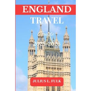 FULK, JULIUS. L ENGLAND TRAVEL GUIDE 2025-2026: Expertly Curated Full-Color Itineraries for Seniors and Couples, Featuring Must-See Attractions, Hidden Gems, and Timeless Experiences Across England FULK, JULIUS. L ENGLAND TRAVEL GUIDE 2025-2026: Expertly Curated Full-Color Itineraries for Seniors and Couples, Featuring Must-See Attractions, Hidden Gems, and Timeless Experiences Across England