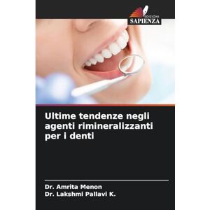 Menon, Dr Amrita Ultime tendenze negli agenti rimineralizzanti per i denti Menon, Dr Amrita Ultime tendenze negli agenti rimineralizzanti per i denti