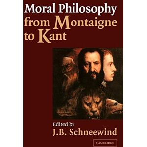 Schneewind, J Moral Philosophy from Montaigne to Kant: An Anthology Schneewind, J Moral Philosophy from Montaigne to Kant: An Anthology