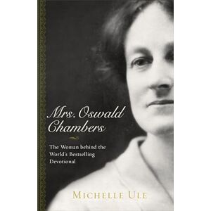 Ule, Michelle Mrs. Oswald Chambers: The Woman behind the World's Bestselling Devotional Ule, Michelle Mrs. Oswald Chambers: The Woman behind the World's Bestselling Devotional