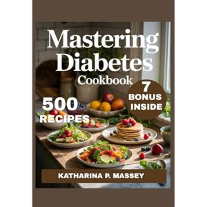 P.MASSEY, KATHARINA Mastering diabetes cookbook: The Ultimate Low-Fat, Whole-Food Guide P.MASSEY, KATHARINA Mastering diabetes cookbook: The Ultimate Low-Fat, Whole-Food Guide
