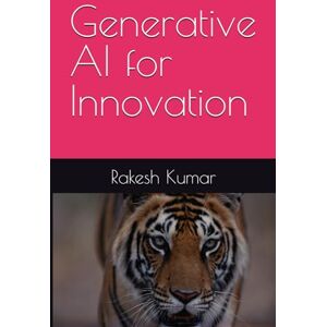 Kumar, Rakesh Generative AI for Innovation Kumar, Rakesh Generative AI for Innovation