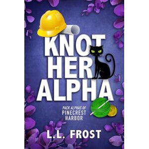 Frost, L.L. Knot Her Alpha (Pack Alphas of Pinecrest Harbor) Frost, L.L. Knot Her Alpha (Pack Alphas of Pinecrest Harbor)
