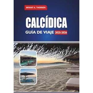 THERRIEN, BRYANT A. CALCÍDICA GUÍA DE VIAJE 2025-2026: Explora las mejores playas, itinerarios, joyas ocultas, comida local, excursiones de un día y consejos de viaje THERRIEN, BRYANT A. CALCÍDICA GUÍA DE VIAJE 2025-2026: Explora las mejores playas, itinerarios, joyas ocultas, comida local, excursiones de un día y consejos de viaje