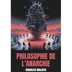Malato, Charles Philosophie de l’Anarchie (Annoté): Édition intégrale en deux parties (1888 et 1897) avec biographie de l’auteur Malato, Charles Philosophie de l’Anarchie (Annoté): Édition intégrale en deux parties (1888 et 1897) avec biographie de l’auteur