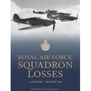 Chorley, W.R. Royal Air Force Squadron Losses: 1st January 30th June 1938 (Royal Air Force & Australian Flying Corps Squadron Losses 1918 1939) Chorley, W.R. Royal Air Force Squadron Losses: 1st January 30th June 1938 (Royal Air Force & Australian Flying Corps Squadron Losses 1918 1939)