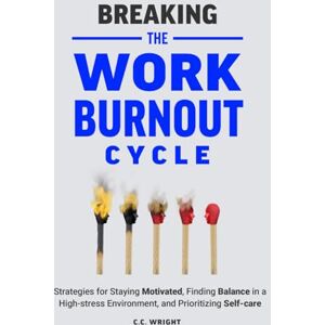 C&C Breaking the Work Burnout Cycle: Strategies for Staying Motivated, Finding Balance in a High-stress Environment, and Prioritizing Self-care C&C Breaking the Work Burnout Cycle: Strategies for Staying Motivated, Finding Balance in a High-stress Environment, and Prioritizing Self-care