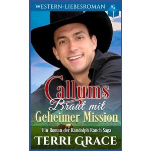 Grace, Terri Callums Braut mit geheimer Mission: Western-Liebsroman (Die Randolph Ranch Saga) Grace, Terri Callums Braut mit geheimer Mission: Western-Liebsroman (Die Randolph Ranch Saga)