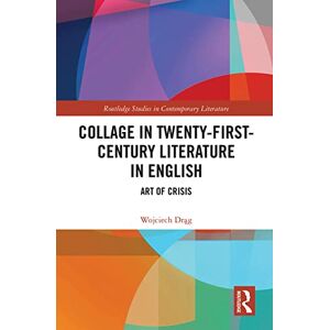 Drag, Wojciech Collage in Twenty-First-Century Literature in English: Art of Crisis (Routledge Studies in Contemporary Literature) Drag, Wojciech Collage in Twenty-First-Century Literature in English: Art of Crisis (Routledge Studies in Contemporary Literature)