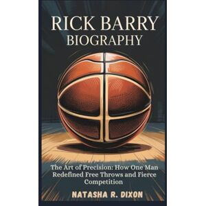 r.dixon, natasha rick barry biography: The Art of Precision: How One Man Redefined Free Throws and Fierce Competition r.dixon, natasha rick barry biography: The Art of Precision: How One Man Redefined Free Throws and Fierce Competition