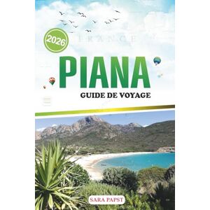 PAPST PIANA GUIDE DE VOYAGE 2026: Voyage à travers la côte française : horizons accidentés, eaux cristallines et l'enchantement de la Corse PAPST PIANA GUIDE DE VOYAGE 2026: Voyage à travers la côte française : horizons accidentés, eaux cristallines et l'enchantement de la Corse