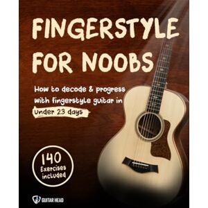 Head, Guitar Fingerstyle For Noobs: How to Decode & Progress With Fingerstyle Guitar in Under 23 Days: 140 Exercises Included Head, Guitar Fingerstyle For Noobs: How to Decode & Progress With Fingerstyle Guitar in Under 23 Days: 140 Exercises Included