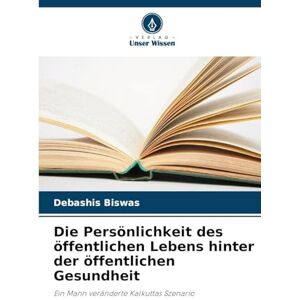 Biswas, Debashis Die Persönlichkeit des öffentlichen Lebens hinter der öffentlichen Gesundheit: Ein Mann veränderte Kalkuttas Szenario Biswas, Debashis Die Persönlichkeit des öffentlichen Lebens hinter der öffentlichen Gesundheit: Ein Mann veränderte Kalkuttas Szenario