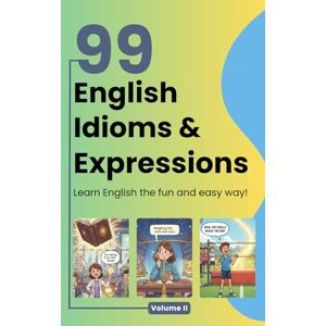 Kiani, Javad 99 English Idioms, Expressions and Sayings: Volume 2: An Illustrated Guide with Meanings, Examples, Stories & Fun Facts for ESL Learners (99 Idioms Series) Kiani, Javad 99 English Idioms, Expressions and Sayings: Volume 2: An Illustrated Guide with Meanings, Examples, Stories & Fun Facts for ESL Learners (99 Idioms Series)