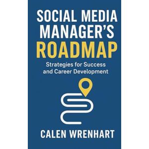 Wrenhart, Calen Social Media Manager’s Roadmap: Strategies for Success and Career Development (Bussiness Collections) Wrenhart, Calen Social Media Manager’s Roadmap: Strategies for Success and Career Development (Bussiness Collections)