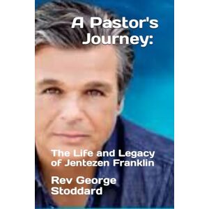 Stoddard, Rev George A Pastor's Journey: the Life and Legacy of Jentezen Franklin Stoddard, Rev George A Pastor's Journey: the Life and Legacy of Jentezen Franklin
