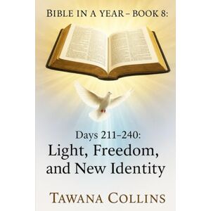 Collins, Tawana Bible in a Year- Book 8: Days 211-240: Light, Freedom, and New Identity Collins, Tawana Bible in a Year- Book 8: Days 211-240: Light, Freedom, and New Identity