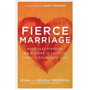Frederick, Ryan Fierce Marriage: Radically Pursuing Each Other in Light of Christ's Relentless Love Frederick, Ryan Fierce Marriage: Radically Pursuing Each Other in Light of Christ's Relentless Love