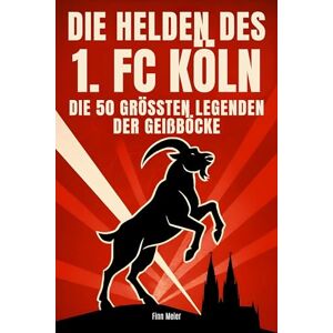 Meier, Finn Die Helden des 1. FC Köln: Die 50 größten Legenden der Geißböcke Meier, Finn Die Helden des 1. FC Köln: Die 50 größten Legenden der Geißböcke