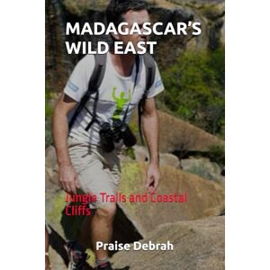 Debrah, Praise MADAGASCAR’S WILD EAST: Jungle Trails and Coastal Cliffs Debrah, Praise MADAGASCAR’S WILD EAST: Jungle Trails and Coastal Cliffs