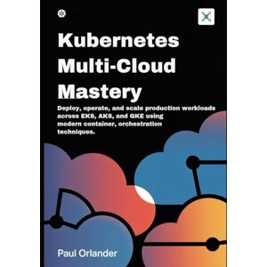 Orlander, Paul Kubernetes Multi-Cloud Mastery: Deploy, operate, and scale production workloads across EKS, AKS, and GKE using modern container orchestration techniques. Orlander, Paul Kubernetes Multi-Cloud Mastery: Deploy, operate, and scale production workloads across EKS, AKS, and GKE using modern container orchestration techniques.