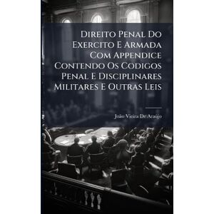 de Araã°jo, Joã£o Vieira Direito Penal Do Exercito E Armada Com Appendice Contendo Os Codigos Penal E Disciplinares Militares E Outras Leis de Araã°jo, Joã£o Vieira Direito Penal Do Exercito E Armada Com Appendice Contendo Os Codigos Penal E Disciplinares Militares E Outras Leis