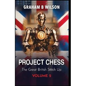 Wilson Project Chess. The Great British Stitch Up.: Volume 2. Wilson Project Chess. The Great British Stitch Up.: Volume 2.