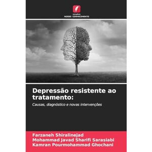 Shiralinejad, Farzaneh Depressão resistente ao tratamento: Causas, diagnóstico e novas intervenções Shiralinejad, Farzaneh Depressão resistente ao tratamento: Causas, diagnóstico e novas intervenções