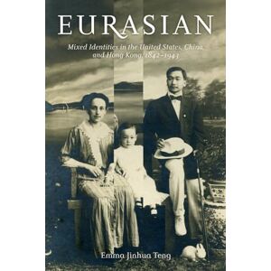 Teng, Emma Jinhua Eurasian: Mixed Identities in the United States, China, and Hong Kong, 1842–1943 (Philip E. Lilenthal Books in Asian Studies) Teng, Emma Jinhua Eurasian: Mixed Identities in the United States, China, and Hong Kong, 1842–1943 (Philip E. Lilenthal Books in Asian Studies)