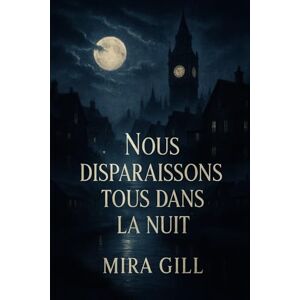 Gill, Mira Nous disparaissons tous dans la nuit: Un sombre mystère d'amour, de perte et de secrets sous le clair de lune Gill, Mira Nous disparaissons tous dans la nuit: Un sombre mystère d'amour, de perte et de secrets sous le clair de lune