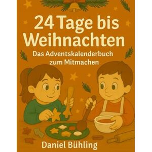 Bühling, Daniel 24 Tage bis Weihnachten – Das Adventskalenderbuch zum Mitmachen: Geschichten, Rezepte, Bastelideen. Jeden Tag ein Stück Adventszauber Bühling, Daniel 24 Tage bis Weihnachten – Das Adventskalenderbuch zum Mitmachen: Geschichten, Rezepte, Bastelideen. Jeden Tag ein Stück Adventszauber