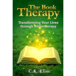 Elim, C. K. The Book Therapy: Transforming Lives through Bibliotherapy Elim, C. K. The Book Therapy: Transforming Lives through Bibliotherapy