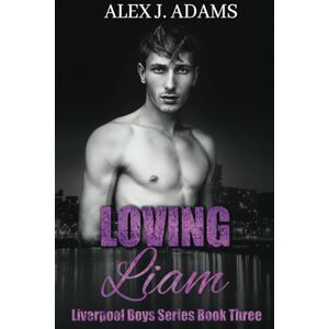 Adams, Alex J. Loving Liam (Liverpool Boys Series) Adams, Alex J. Loving Liam (Liverpool Boys Series)