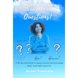 Francois, Anest A Conversation with God on Life's Big Questions!: A 30-day devotional to inspire curiosity and encourage deep, meaningful questions. Francois, Anest A Conversation with God on Life's Big Questions!: A 30-day devotional to inspire curiosity and encourage deep, meaningful questions.