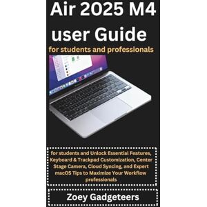 Gadgeteers, Zoey MacBook Air 2025 M4 user Guide for Students & Professionals: Unlock Essential Features, Keyboard & Trackpad Customization, Center Stage Camera, Cloud ... Expert macOS Tips to Maximize Your Workflow Gadgeteers, Zoey MacBook Air 2025 M4 user Guide for Students & Professionals: Unlock Essential Features, Keyboard & Trackpad Customization, Center Stage Camera, Cloud ... Expert macOS Tips to Maximize Your Workflow