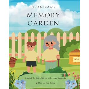 Mcivor, Vick Grandma's Memory Garden: A Story Book Designed To Help Children Understand Dementia Mcivor, Vick Grandma's Memory Garden: A Story Book Designed To Help Children Understand Dementia