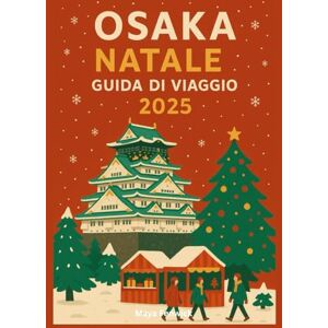 Fenwick, Maya OSAKA NATALE GUIDA DI VIAGGIO 2025 Fenwick, Maya OSAKA NATALE GUIDA DI VIAGGIO 2025