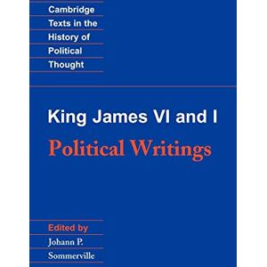 King James VI and I : Political Writings (Cambridge Texts in the History of Political Thought) King James VI and I : Political Writings (Cambridge Texts in the History of Political Thought)