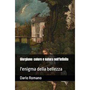 Romano, Dario Giorgione: colore e natura nell'infinito: l'enigma della bellezza (L'arte del Rinascimento) Romano, Dario Giorgione: colore e natura nell'infinito: l'enigma della bellezza (L'arte del Rinascimento)