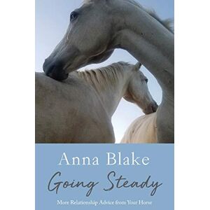 Blake, Anna M. Going Steady: More Relationship Advice from Your Horse Blake, Anna M. Going Steady: More Relationship Advice from Your Horse