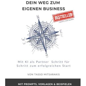 Mitsarakis, Tasso Dein Weg zum eigenen Business: Mit KI als Partner – Schritt für Schritt zum erfolgreichen Start Mitsarakis, Tasso Dein Weg zum eigenen Business: Mit KI als Partner – Schritt für Schritt zum erfolgreichen Start