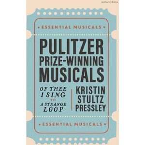 Kristin Stultz Pressley Pulitzer Prize-Winning Musicals: Of Thee I Sing to A Strange Loop (Essential Musicals) Kristin Stultz Pressley Pulitzer Prize-Winning Musicals: Of Thee I Sing to A Strange Loop (Essential Musicals)