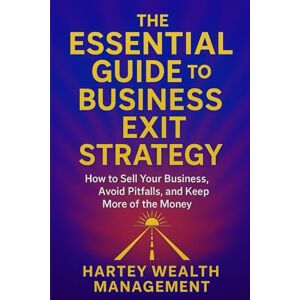Hartey, Mr Karl The Essential Guide to Business Exit strategy: How to Sell Your Business, Avoid Pitfalls, and Keep More of the Money (Smart) Hartey, Mr Karl The Essential Guide to Business Exit strategy: How to Sell Your Business, Avoid Pitfalls, and Keep More of the Money (Smart)
