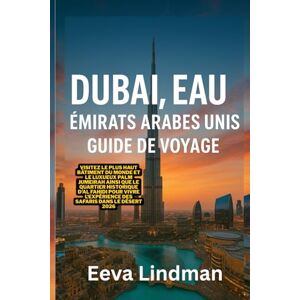LINDMAN, EEVA DUBAI EMIRATS ARABES UNIS GUIDE DE VOYAGE: Visitez le plus haut batiment du monde et le luxueux Palm Jumeirah ainsi que le quartier historique d Al ... l experience des safaris dans le desert 2026 LINDMAN, EEVA DUBAI EMIRATS ARABES UNIS GUIDE DE VOYAGE: Visitez le plus haut batiment du monde et le luxueux Palm Jumeirah ainsi que le quartier historique d Al ... l experience des safaris dans le desert 2026