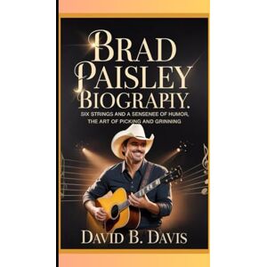 Davis, David B. BRAD PAISLEY BIOGRAPHY: Six Strings and a Sense of Humor, The Art of Picking and Grinning Davis, David B. BRAD PAISLEY BIOGRAPHY: Six Strings and a Sense of Humor, The Art of Picking and Grinning