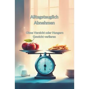Pawel, M. Alltagstauglich Abnehmen: Ohne Verzicht oder Hungern Gewicht verlieren Pawel, M. Alltagstauglich Abnehmen: Ohne Verzicht oder Hungern Gewicht verlieren